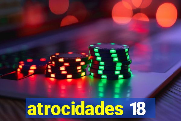 atrocidades 18